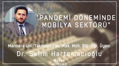  Dr. Selim Hartomacıoğlu ile Pandemi döneminde Mobilya Sektörü