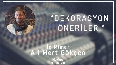 İç Mimar Ali Mert Gökçen ile dekorasyon önerileri